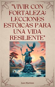"Vivir con Fortaleza : Lecciones Estóicas para una Vida Resiliente" cover image