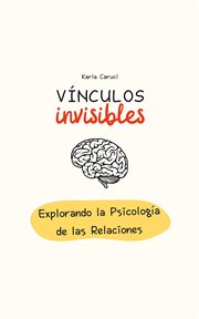 Vínculos invisibles, explorando la psicología de las relaciones : Psicología y relaciones cover image