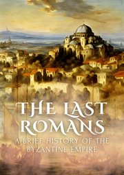The Last Romans : A Brief History of the Byzantine Empire cover image