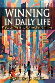 Winning in Daily Life : Practical Ways to Connect and Thrive cover image
