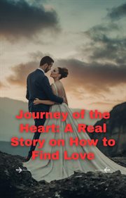 Journey of the Heart: A Real Story on How to Find Love cover image