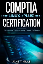 CompTIA Linux+ (Plus) certification : the ultimate study guide to ace the exam cover image