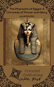 The Pharaohs of Egypt : A Chronicle of Power and Glory cover image