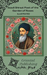 Saadi Shirazi Poet of the Garden of Roses cover image