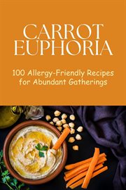 Carrot Euphoria : 100 Allergy-Friendly Recipes for Abundant Gatherings. Vegetable cover image