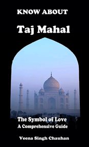 Know about "Taj Mahal" : The Symbol of Love. A Comprehensive Guide. Tourist Guide's cover image