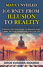 Maya Unveiled : Journey From Illusion to Reality. Awakening the Soul cover image