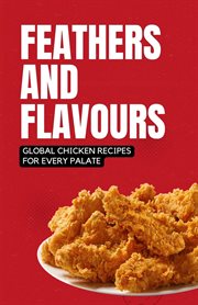 Feathers and Flavours : Global Chicken Recipes for Every Palate cover image