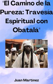 El Camino de la Pureza : Travesía Espiritual con Obatalá cover image