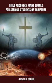 Bible Prophecy Made Simple for Serious Students of Scripture cover image