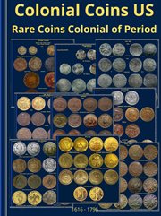Colonial Coins US. Rare Coins Colonial of Period 1616 : 1796 cover image