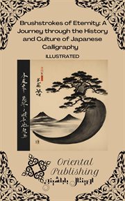 Brushstrokes of Eternity : a Journey Through the History and Culture of Japanese Calligraphy cover image