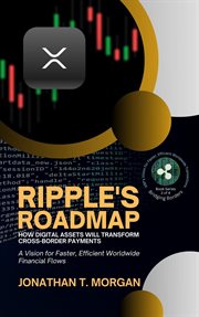 Ripple's Roadmap : How Digital Assets Will Transform Cross-Border Payments. A Vision for Faster, Effi. Bridging Borders: XRP's Vision for Faster, Efficient Worldwide Transactions cover image