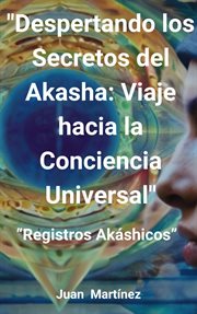 Despertando los Secretos del Akasha : Viaje hacia la Conciencia Universal cover image
