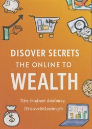 Discover the Secrets to Online Wealth : Start Making Money Now cover image
