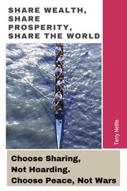 Share Wealth, Share Prosperity, Share the World : Choose Sharing, Not Hoarding. Choose Peace, Not War cover image