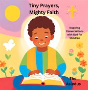 Tiny Prayers, Mighty Faith : Inspiring Conversations With God for Children cover image