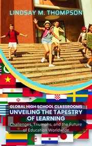 Global High School Classrooms : Unveiling the Tapestry of Learning. Challenges, Triumphs, and the Fut cover image