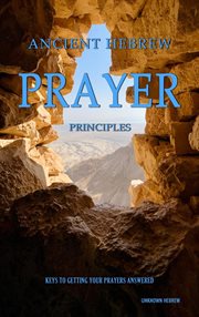 Ancient Hebrew Prayer Principles: Keys to Getting Your Prayers Answered cover image