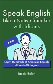 Speak English Like a Native Speaker With Idioms : Learn Hundreds of American English Idioms in Dialog cover image