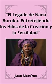 El Legado de Nana Buruku : Entretejiendo los Hilos de la Creación y la Fertilidad cover image
