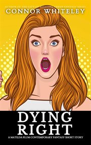 Dying Right : A Matilda Plum Contemporary Fantasy Short Story. Matilda Plum Contemporary Fantasy Stories cover image