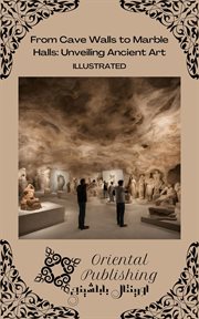 From Cave Walls to Marble Halls : Unveiling Ancient Art cover image