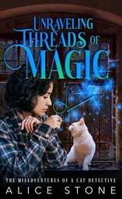 Unraveling Threads of Magic= : isadventures of a Cat Detective cover image