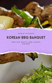 Korean BBQ Banquet : Grilled Meats and Kimchi Galore cover image