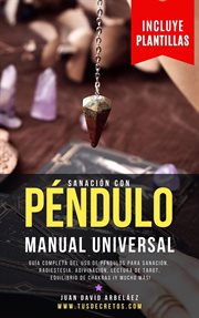 Sanación con Péndulo : Manual Universal. Tus Decretos cover image