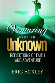 Venturing Into the Unknown : Reflections of Faith and Adventure cover image