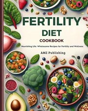Fertility Diet Cookbook : Nourishing Life. Wholesome Recipes for Fertility and Wellness cover image