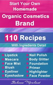 Organic Body Care : 110 Organic Beauty Care & Cosmetics Recipes, Make at Home Your Own, Mascara, L cover image