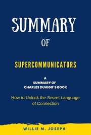 Summary of Supercommunicators by Charles Duhigg : How to Unlock the Secret Language of Connection cover image