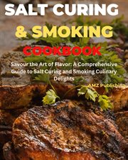 Salt Curing & Smoking Cookbook : Savour the Art of Flavour. A Comprehensive Guide to Salt Curing and cover image