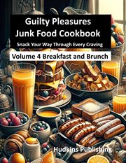 Guilty Pleasures Junk Food Cookbook : Volume 4 Breakfast and Brunch cover image