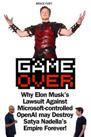 Game Over : Why Elon Musk's Lawsuit Against Microsoft-controlled OpenAI may Destroy Satya Nadella' cover image