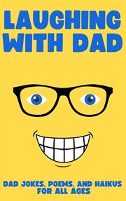 Laughing With Dad : Jokes, Poems, and Haikus for All Ages cover image