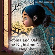 Sophia and Oakley : The Nighttime Noisy Neighbor cover image