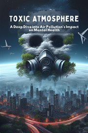 Toxic Atmosphere : A Deep Dive into Air Pollution's Impact on Mental Health cover image