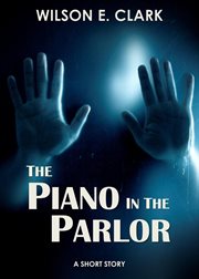 The Piano in the Parlor (A Short Story) cover image