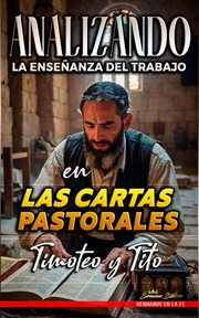 Analizando la Enseñanza del Trabajo en las Cartas Pastorales : Timoteo y Tito cover image