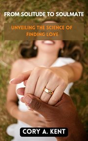 From Solitude to Soulmate : Unveiling the Science of Finding Love cover image