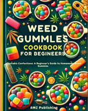 Weed Gummies Cookbook for Beginners : Cannabis Confections. A Beginner's Guide to Homemade Weed Gummi cover image