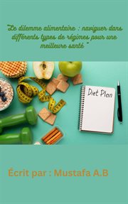"Le dilemme alimentaire : naviguer dans différents types de régimes pour une meilleure santé " cover image
