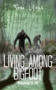 Living Among Bigfoot : Volumes 11-15. Living Among Bigfoot: Collector's Edition cover image