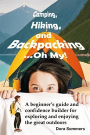 Camping, Hiking, and Backpacking…Oh My! cover image
