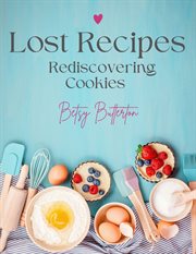 Lost Recipes : Rediscovering Cookies cover image