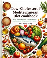 Low-Cholesterol Mediterranean Diet Cookbook : Heart-Healthy Flavours. A Low-Cholesterol Mediterrane cover image
