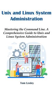 Unix and Linux System Administration : Mastering the Command Line. A Comprehensive Guide to Unix and cover image